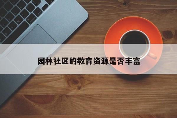 【jn体育】园林社区的教育资源是否丰富