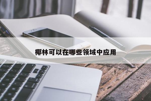 椰林可以在哪些领域中应用【jn江南体育登录入口】