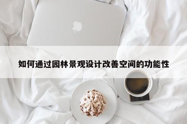 如何通过园林景观设计改善空间的功能性|jn江南体育