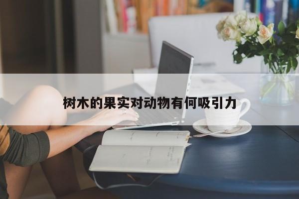 【jn江南体育】树木的果实对动物有何吸引力