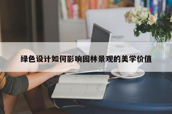 jn江南体育登录入口|绿色设计如何影响园林景观的美学价值