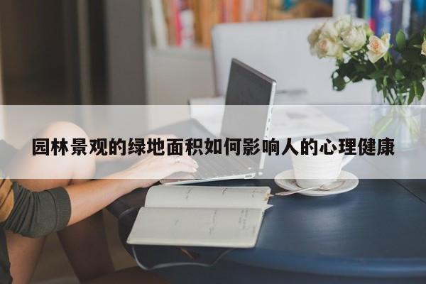 园林景观的绿地面积如何影响人的心理健康|jn江南体育登录入口